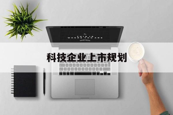 长春市科技企业上市规划(大型科技企业 上市)